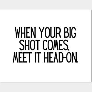 When your big shot comes, meet it head-on. Posters and Art